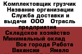 Комплектовщик-грузчик › Название организации ­ Служба доставки и выдачи, ООО › Отрасль предприятия ­ Складское хозяйство › Минимальный оклад ­ 28 000 - Все города Работа » Вакансии   . Ямало-Ненецкий АО,Ноябрьск г.